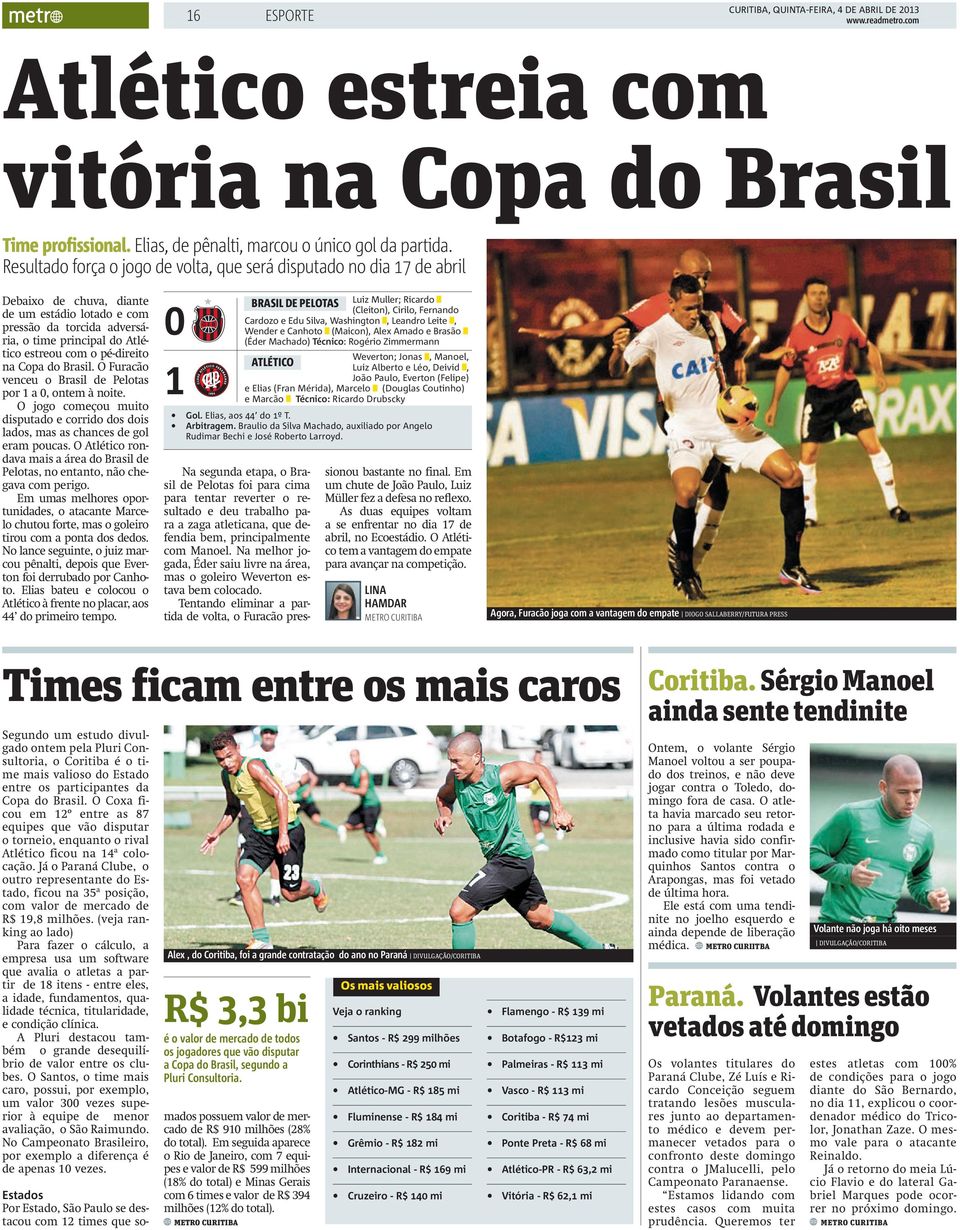 pé-direito na Copa do Brasil. O Furacão venceu o Brasil de Pelotas por 1 a 0, ontem à noite. O jogo começou muito disputado e corrido dos dois lados, mas as chances de gol eram poucas.