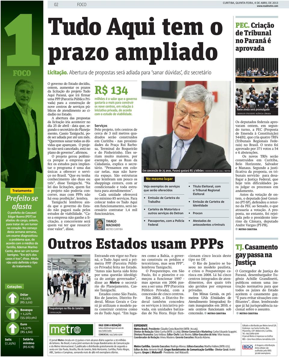 No começo desta semana semana, um exame diagnosticou o problema que, de acordo com o médico da família, Ildemar Marino Canto, deve ser um tumor benigno. Em 95% dos casos é isso, disse.