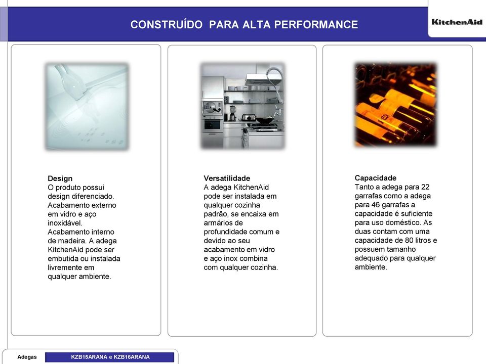 Versatilidade A adega KitchenAid pode ser instalada em qualquer cozinha padrão, se encaixa em armários de profundidade comum e devido ao seu acabamento em vidro e