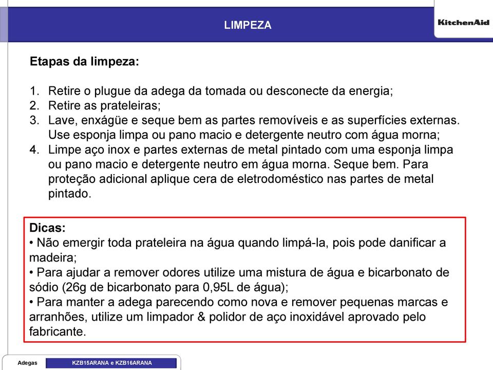 Seque bem. Para proteção adicional aplique cera de eletrodoméstico nas partes de metal pintado.