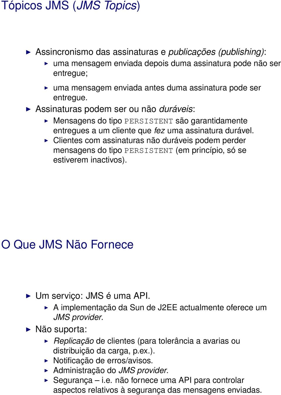Clientes com assinaturas não duráveis podem perder mensagens do tipo PERSISTENT (em princípio, só se estiverem inactivos). O Que JMS Não Fornece Um serviço: JMS é uma API.