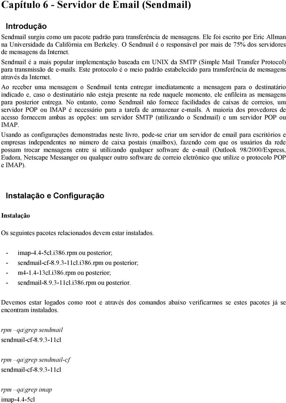 Sendmail é a mais popular implementação baseada em UNIX da SMTP (Simple Mail Transfer Protocol) para transmissão de e-mails.