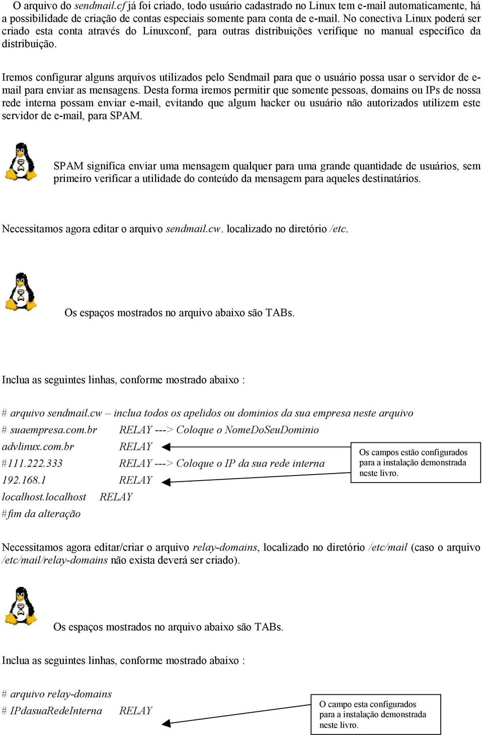 Iremos configurar alguns arquivos utilizados pelo Sendmail para que o usuário possa usar o servidor de e- mail para enviar as mensagens.