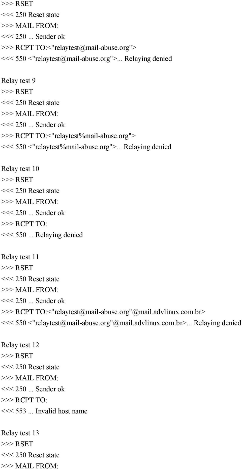 .. Sender ok >>> RCPT TO: <<< 550... Relaying denied Relay test 11 <<< 250... Sender ok >>> RCPT TO:<"relaytest@mail-abuse.org"@mail.advlinux.com.