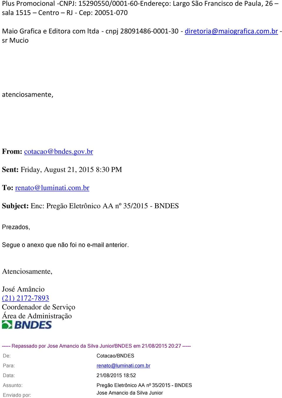 Atenciosamente, José Amâncio (21) 2172-7893 Coordenador de Serviço Área de Administração ----- Repassado por Jose Amancio da Silva Junior/BNDES em 21/08/2015 20:27 ----- Para: Cotacao/BNDES