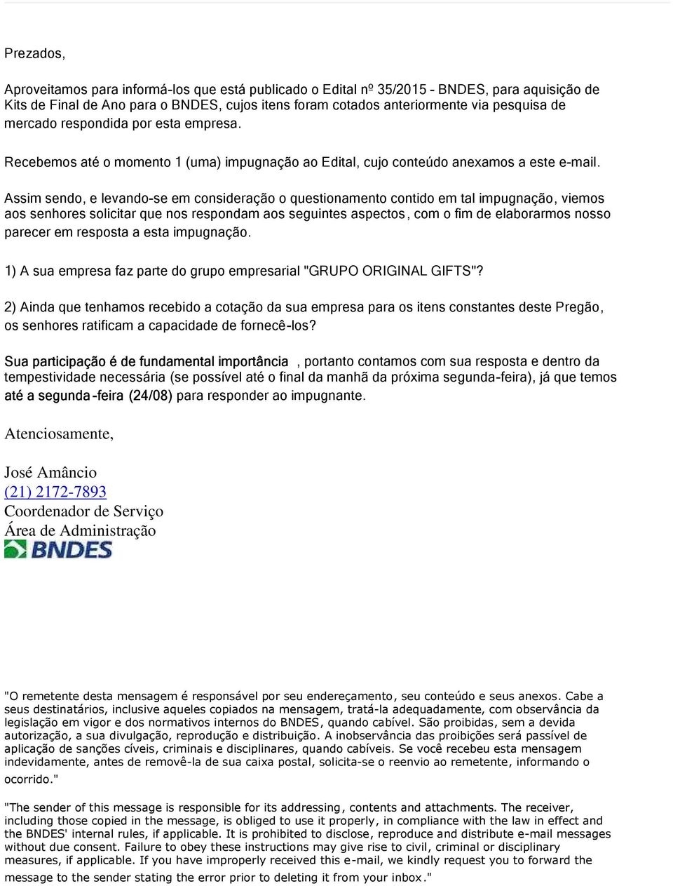 Assim sendo, e levando-se em consideração o questionamento contido em tal impugnação, viemos aos senhores solicitar que nos respondam aos seguintes aspectos, com o fim de elaborarmos nosso parecer em