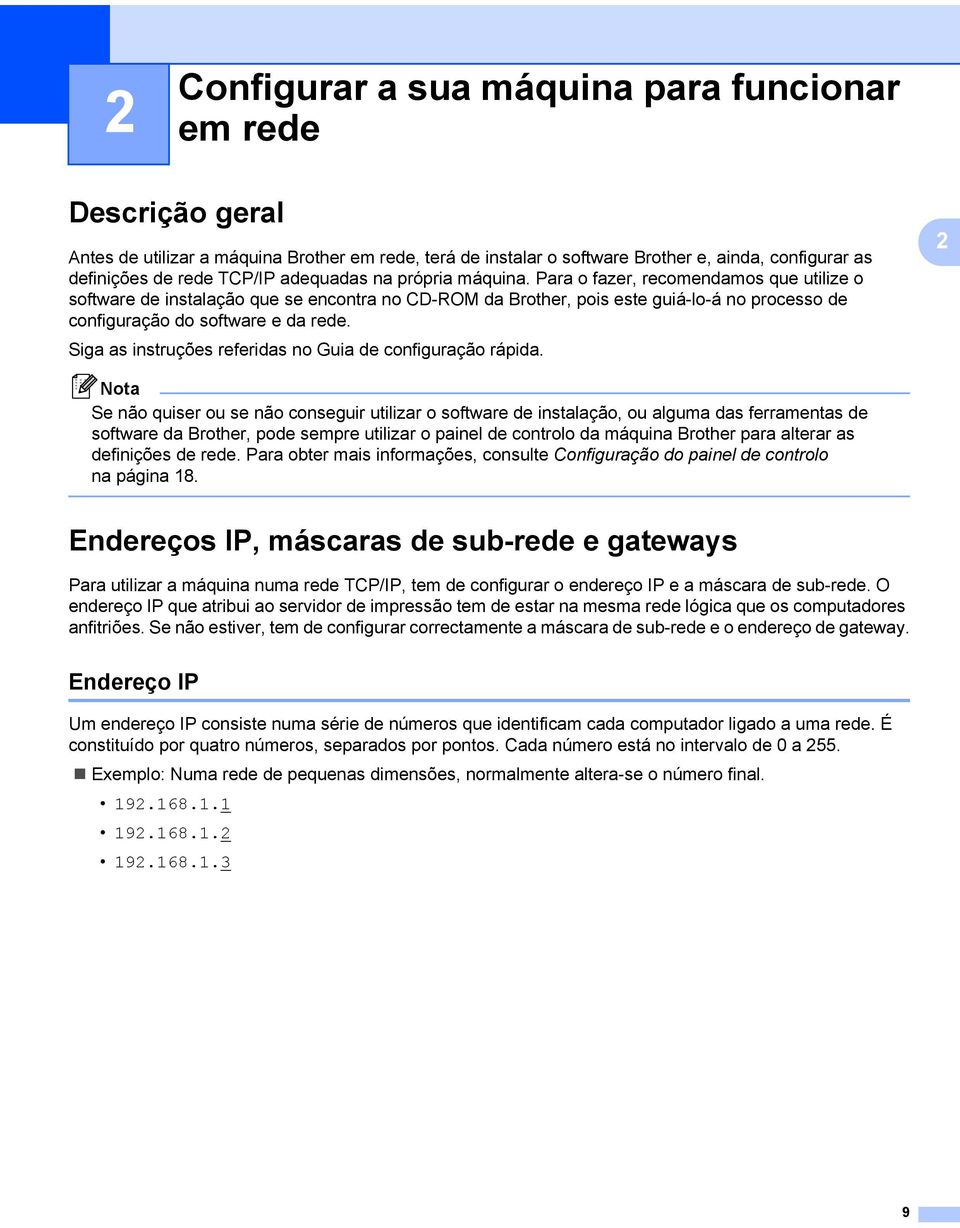 Para o fazer, recomendamos que utilize o software de instalação que se encontra no CD-ROM da Brother, pois este guiá-lo-á no processo de configuração do software e da rede.