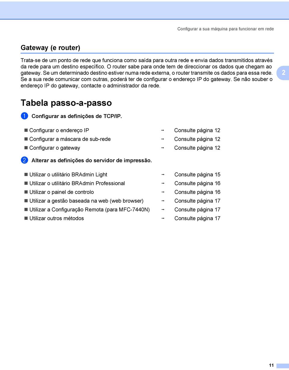 Se a sua rede comunicar com outras, poderá ter de configurar o endereço IP do gateway. Se não souber o endereço IP do gateway, contacte o administrador da rede.