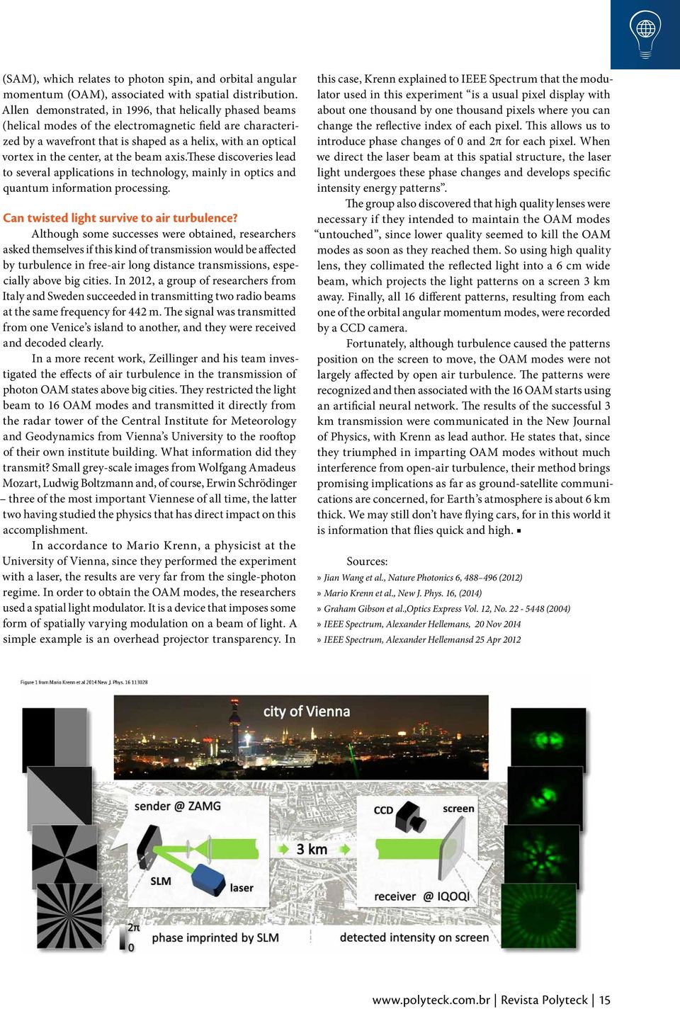 at the beam axis.these discoveries lead to several applications in technology, mainly in optics and quantum information processing. Can twisted light survive to air turbulence?