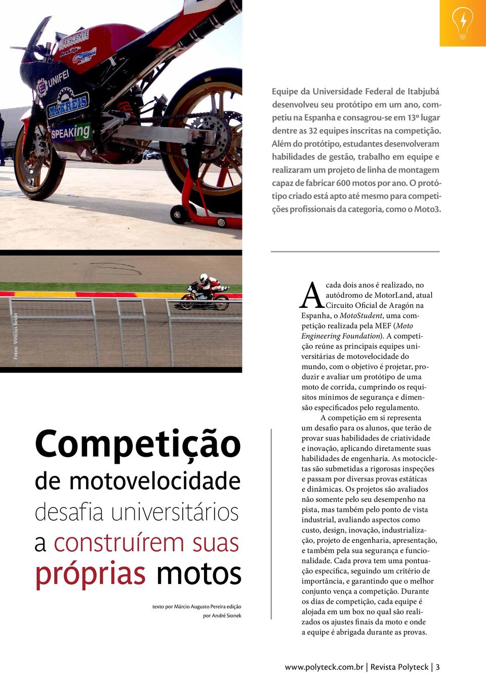 O protótipo criado está apto até mesmo para competições profissionais da categoria, como o Moto3.
