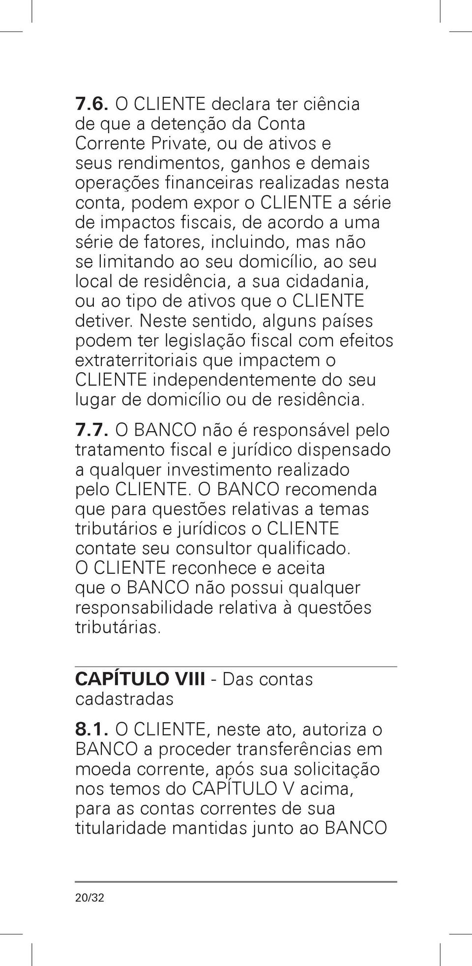 Neste sentido, alguns países podem ter legislação fiscal com efeitos extraterritoriais que impactem o CLIENTE independentemente do seu lugar de domicílio ou de residência. 7.