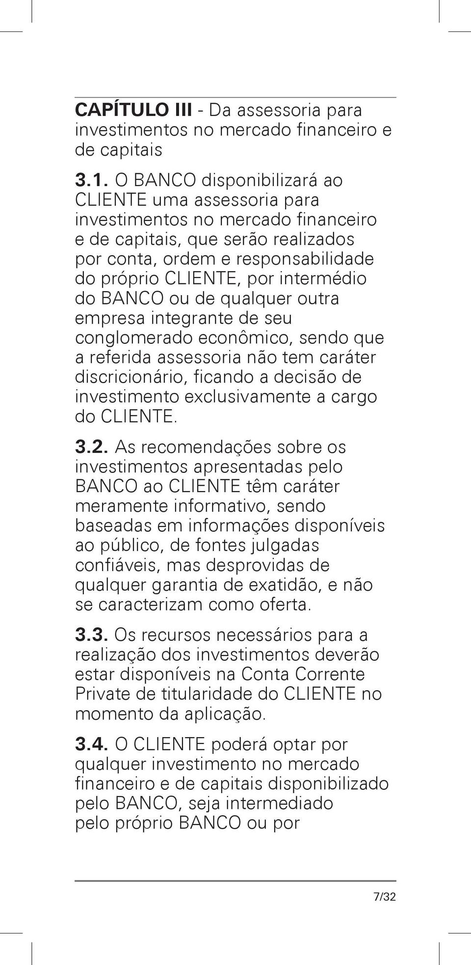 do BANCO ou de qualquer outra empresa integrante de seu conglomerado econômico, sendo que a referida assessoria não tem caráter discricionário, ficando a decisão de investimento exclusivamente a