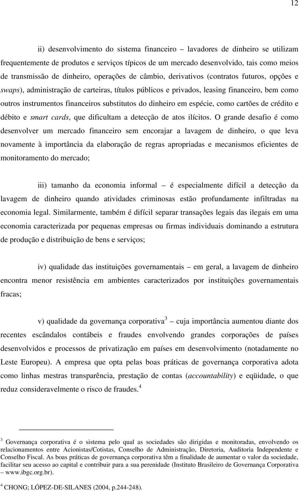 do dinheiro em espécie, como cartões de crédito e débito e smart cards, que dificultam a detecção de atos ilícitos.