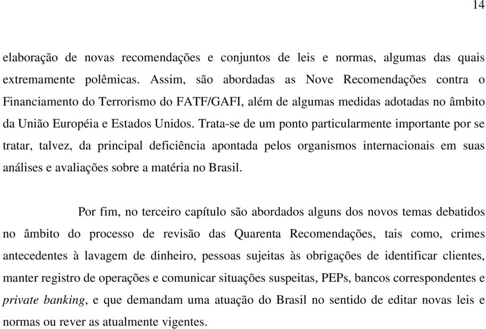 Trata-se de um ponto particularmente importante por se tratar, talvez, da principal deficiência apontada pelos organismos internacionais em suas análises e avaliações sobre a matéria no Brasil.