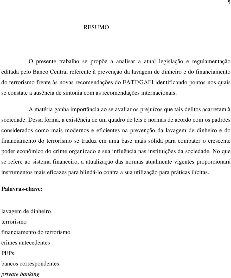 A matéria ganha importância ao se avaliar os prejuízos que tais delitos acarretam à sociedade.