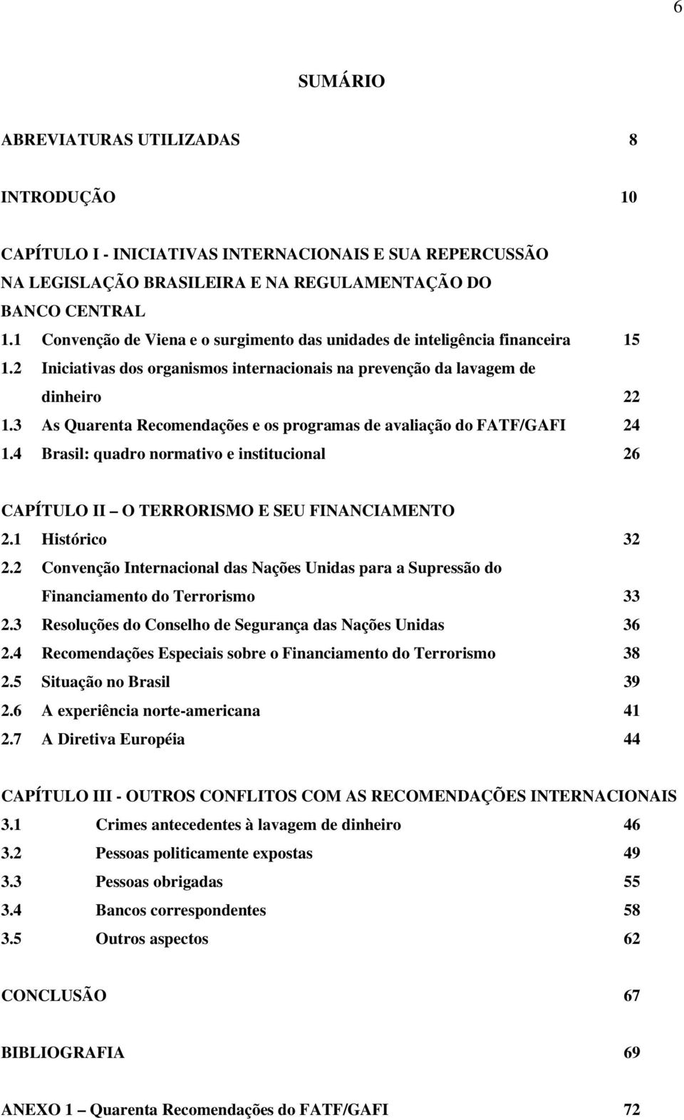 3 As Quarenta Recomendações e os programas de avaliação do FATF/GAFI 24 1.4 Brasil: quadro normativo e institucional 26 CAPÍTULO II O TERRORISMO E SEU FINANCIAMENTO 2.1 Histórico 32 2.