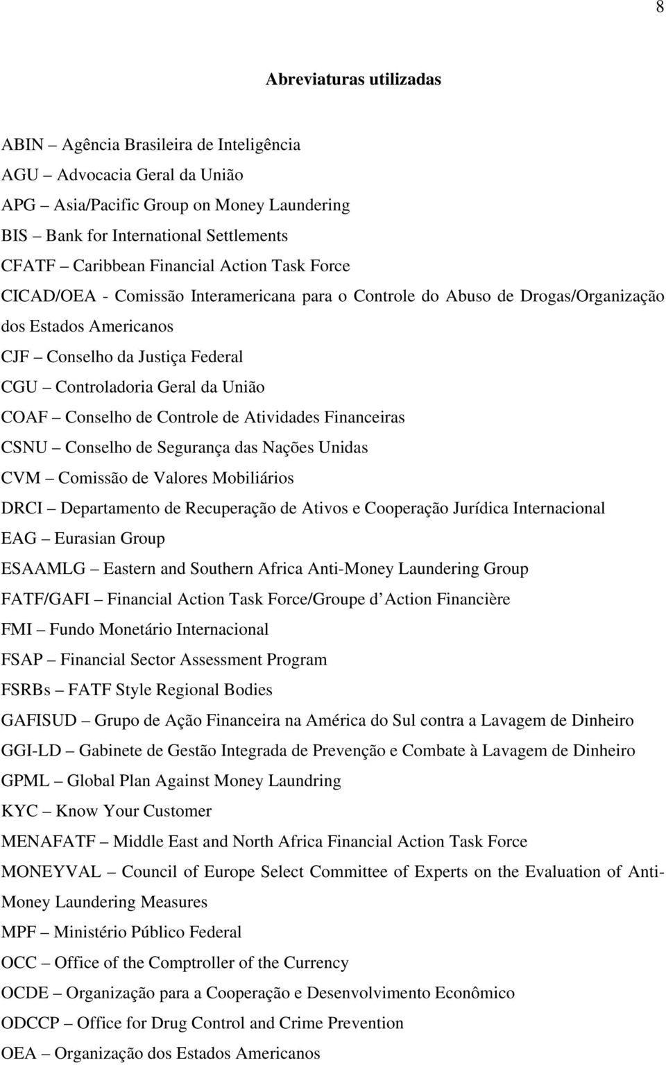 COAF Conselho de Controle de Atividades Financeiras CSNU Conselho de Segurança das Nações Unidas CVM Comissão de Valores Mobiliários DRCI Departamento de Recuperação de Ativos e Cooperação Jurídica