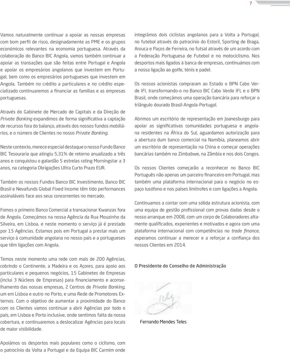 os empresários portugueses que investem em Angola. Também no crédito a particulares e no crédito especializado continuaremos a financiar as famílias e as empresas portuguesas.