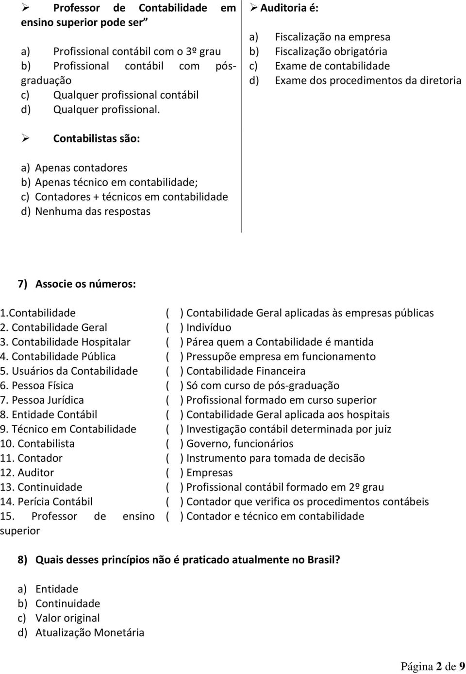 contabilidade; c) Contadores + técnicos em contabilidade d) Nenhuma das respostas 7) Associe os números: 1.Contabilidade ( ) Contabilidade Geral aplicadas às empresas públicas 2.