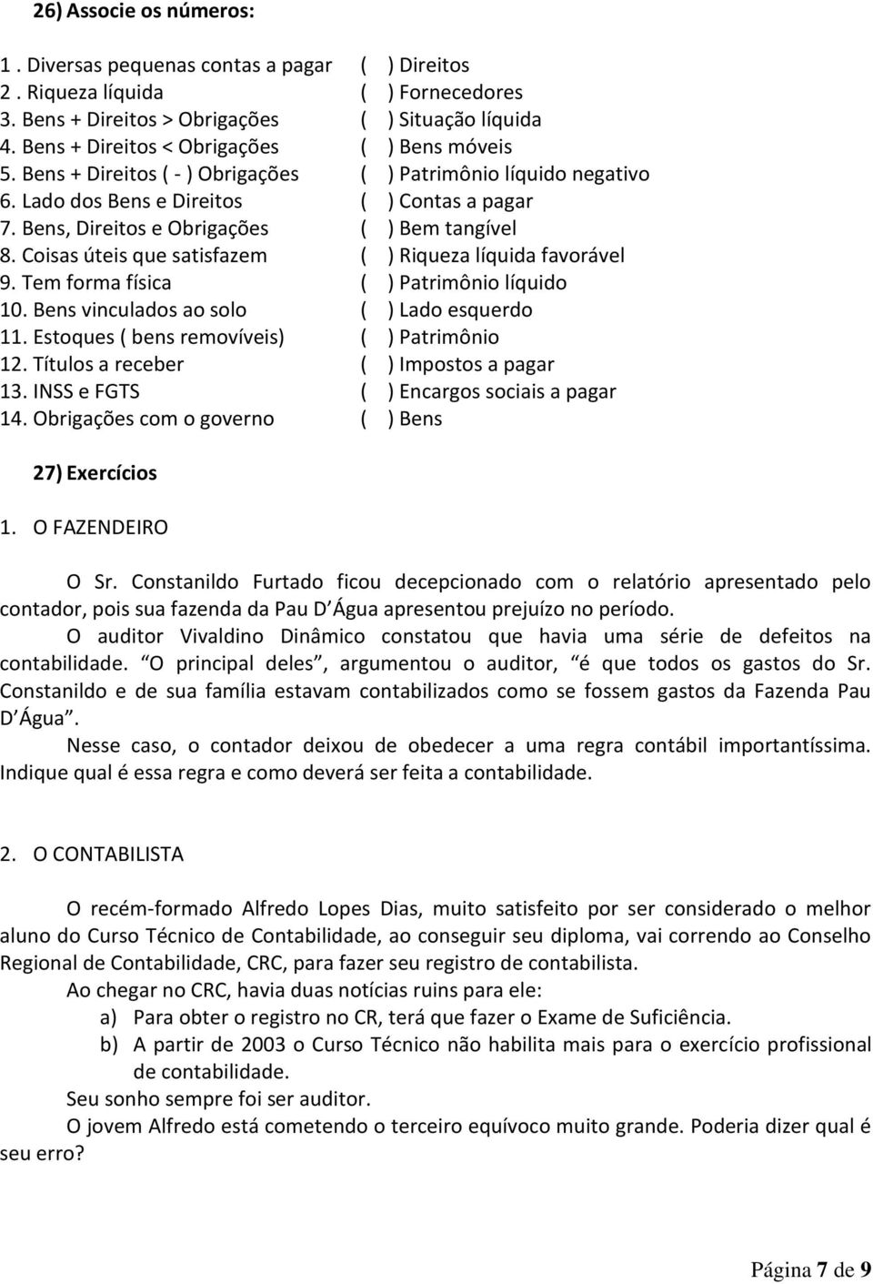 Bens, Direitos e Obrigações ( ) Bem tangível 8. Coisas úteis que satisfazem ( ) Riqueza líquida favorável 9. Tem forma física ( ) Patrimônio líquido 10. Bens vinculados ao solo ( ) Lado esquerdo 11.