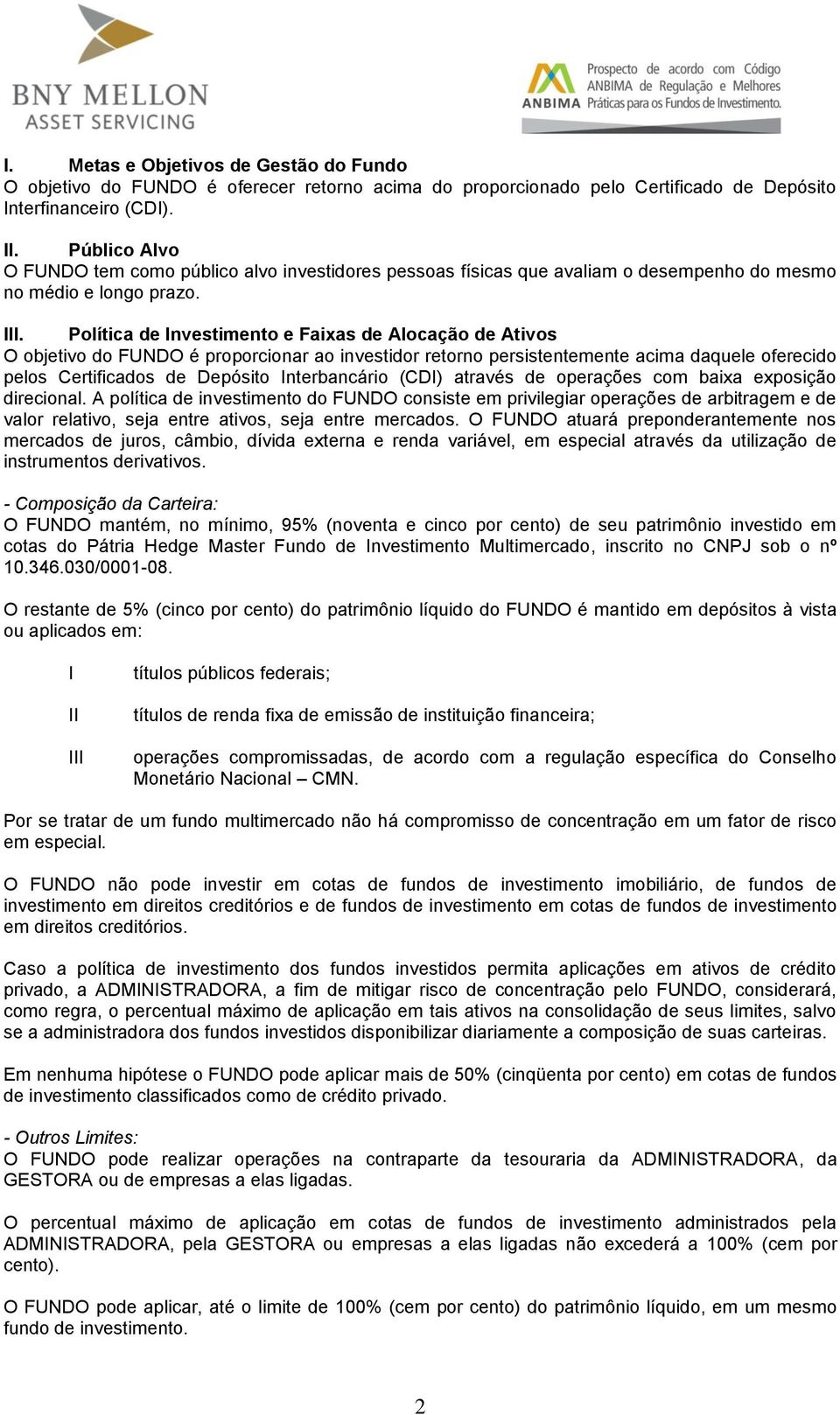 Política de Investimento e Faixas de Alocação de Ativos O objetivo do FUNDO é proporcionar ao investidor retorno persistentemente acima daquele oferecido pelos Certificados de Depósito Interbancário