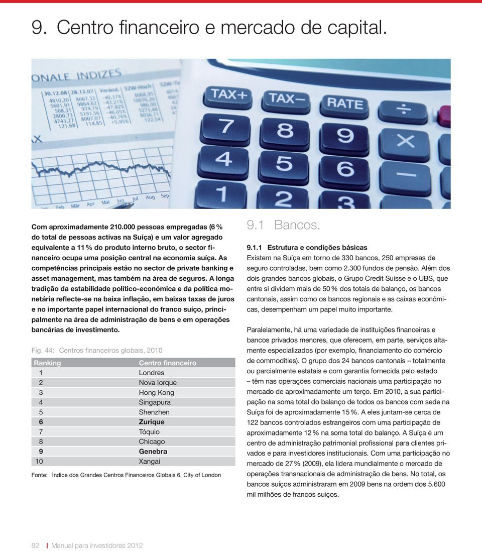 As competências principais estão no sector de private banking e asset management, mas também na área de seguros.