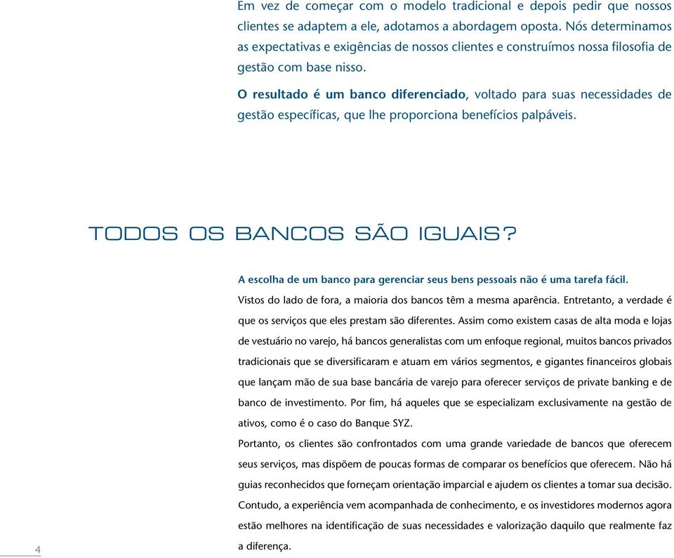 O resultado é um banco diferenciado, voltado para suas necessidades de gestão específicas, que lhe proporciona benefícios palpáveis. Todos os bancos são iguais?