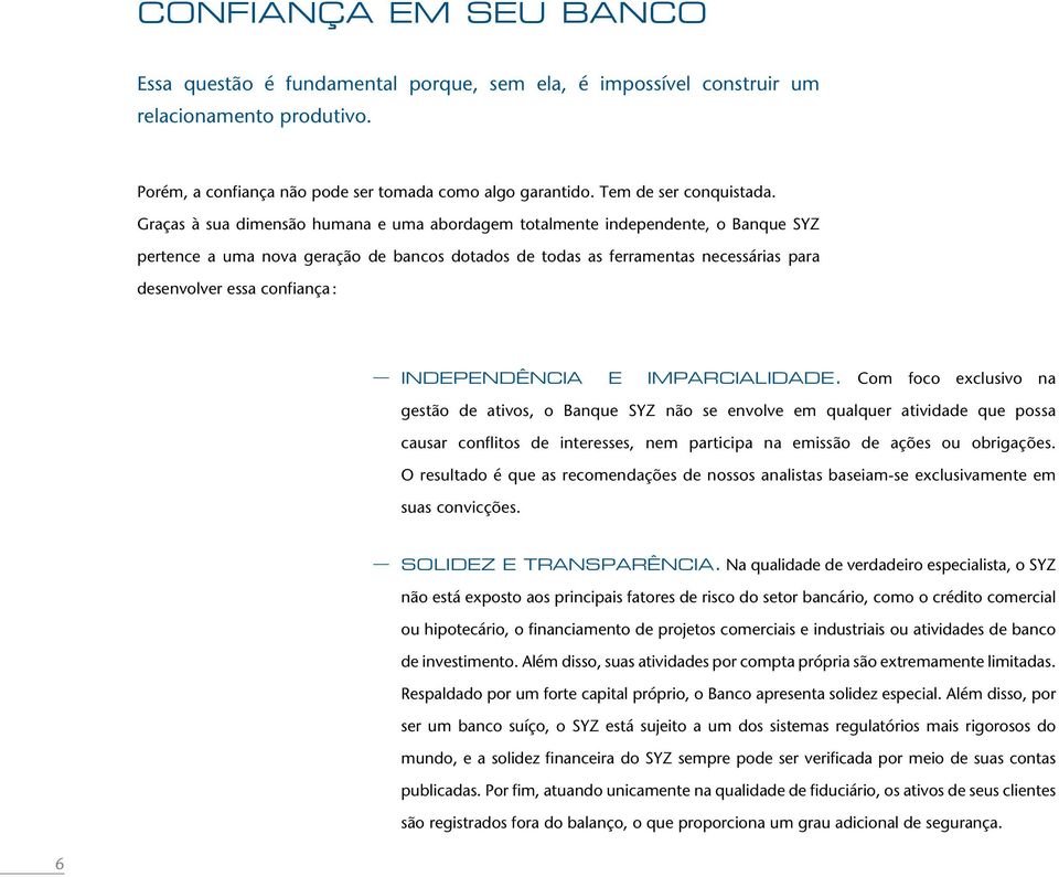 Graças à sua dimensão humana e uma abordagem totalmente independente, o Banque SYZ pertence a uma nova geração de bancos dotados de todas as ferramentas necessárias para desenvolver essa confiança :