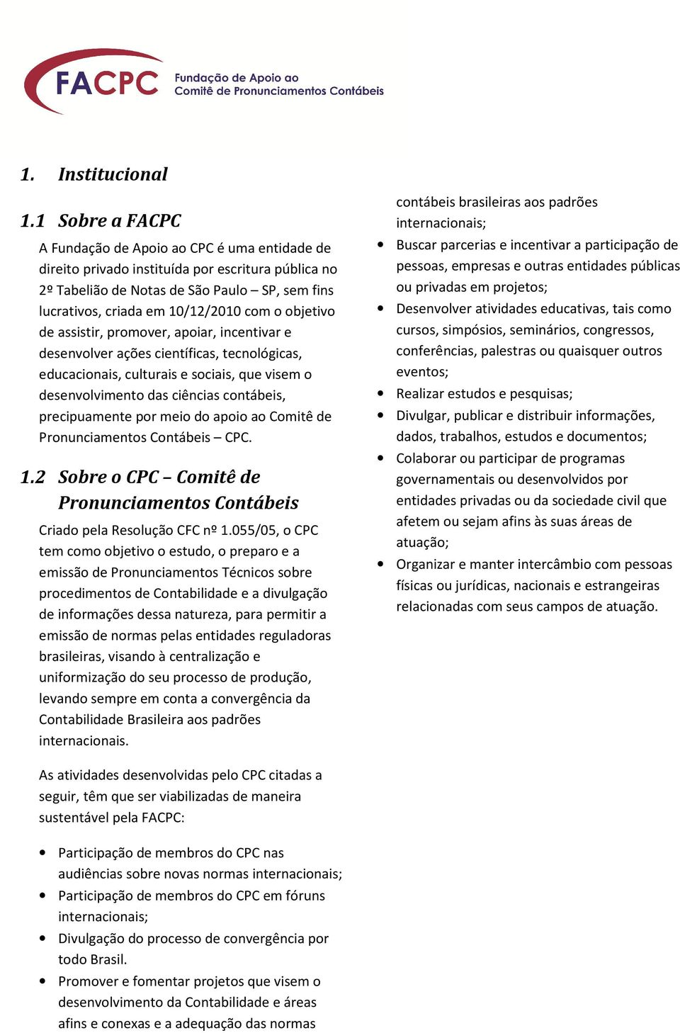 objetivo de assistir, promover, apoiar, incentivar e desenvolver ações científicas, tecnológicas, educacionais, culturais e sociais, que visem o desenvolvimento das ciências contábeis, precipuamente