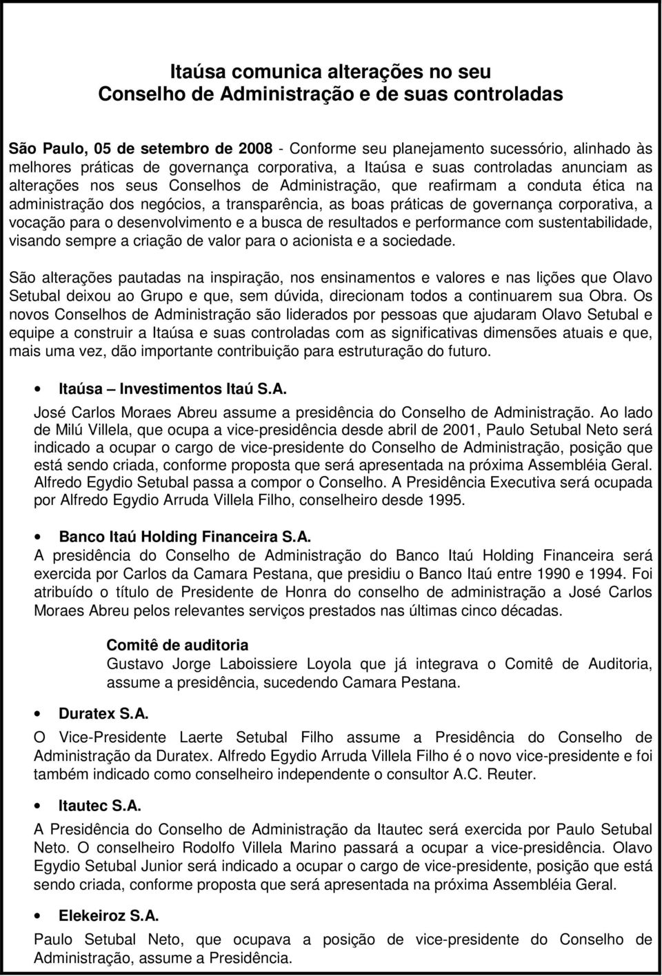 governança corporativa, a vocação para o desenvolvimento e a busca de resultados e performance com sustentabilidade, visando sempre a criação de valor para o acionista e a sociedade.