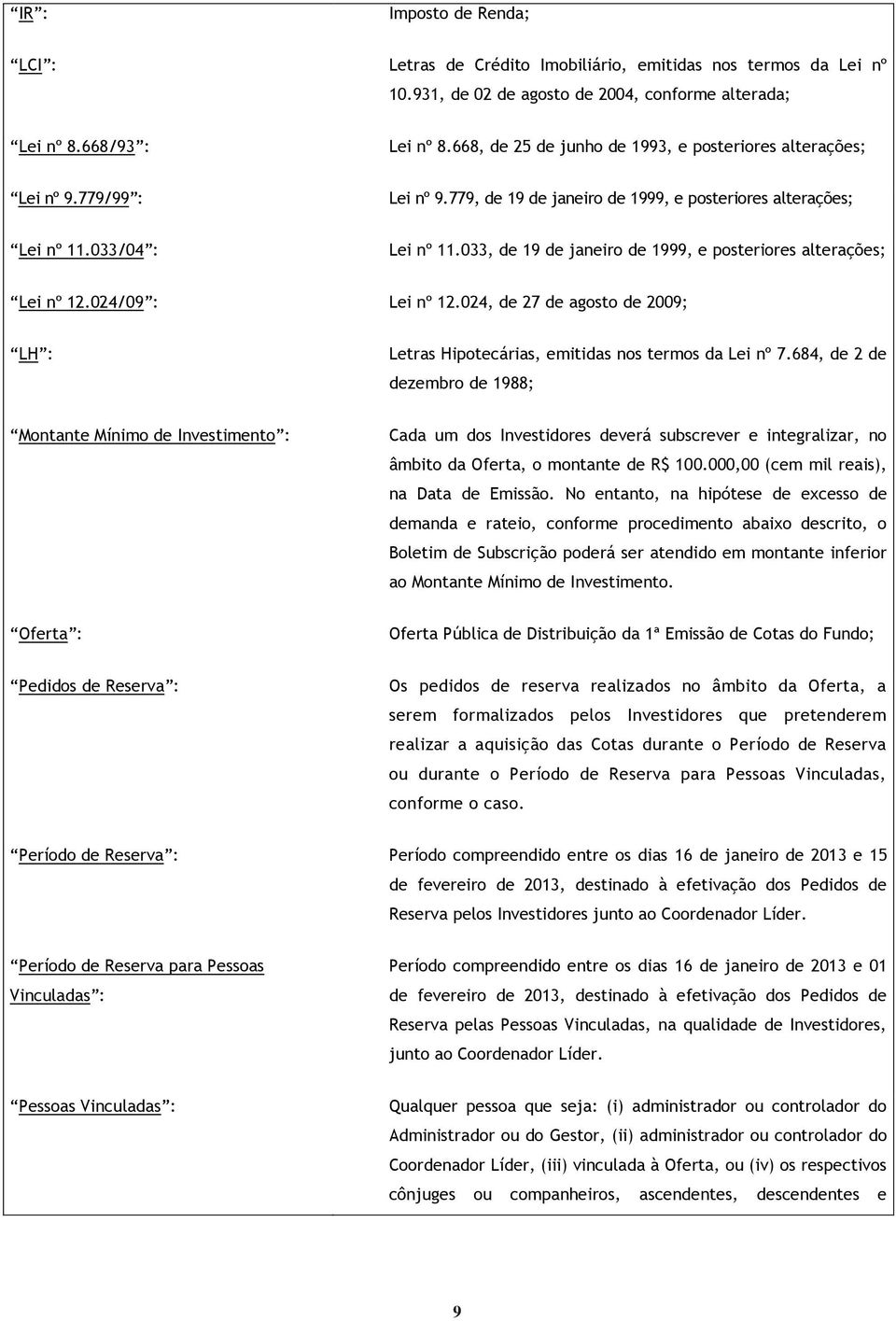 033, de 19 de janeiro de 1999, e posteriores alterações; Lei nº 12.024/09 : Lei nº 12.024, de 27 de agosto de 2009; LH : Letras Hipotecárias, emitidas nos termos da Lei nº 7.