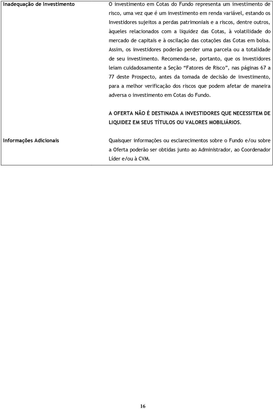 Assim, os investidores poderão perder uma parcela ou a totalidade de seu investimento.