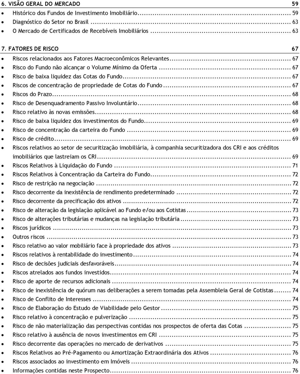 .. 67 Riscos de concentração de propriedade de Cotas do Fundo... 67 Riscos do Prazo... 68 Risco de Desenquadramento Passivo Involuntário... 68 Risco relativo às novas emissões.