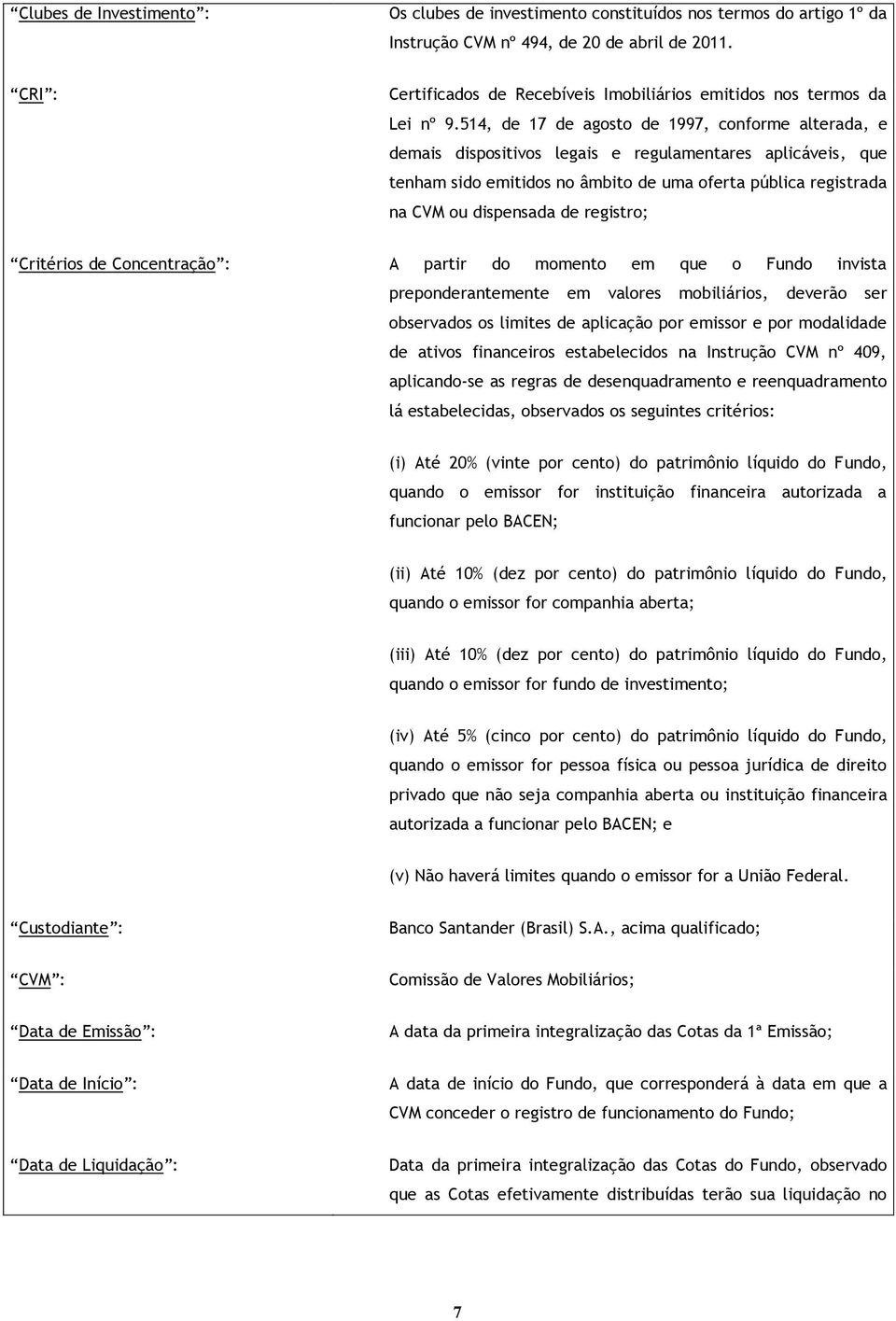 514, de 17 de agosto de 1997, conforme alterada, e demais dispositivos legais e regulamentares aplicáveis, que tenham sido emitidos no âmbito de uma oferta pública registrada na CVM ou dispensada de