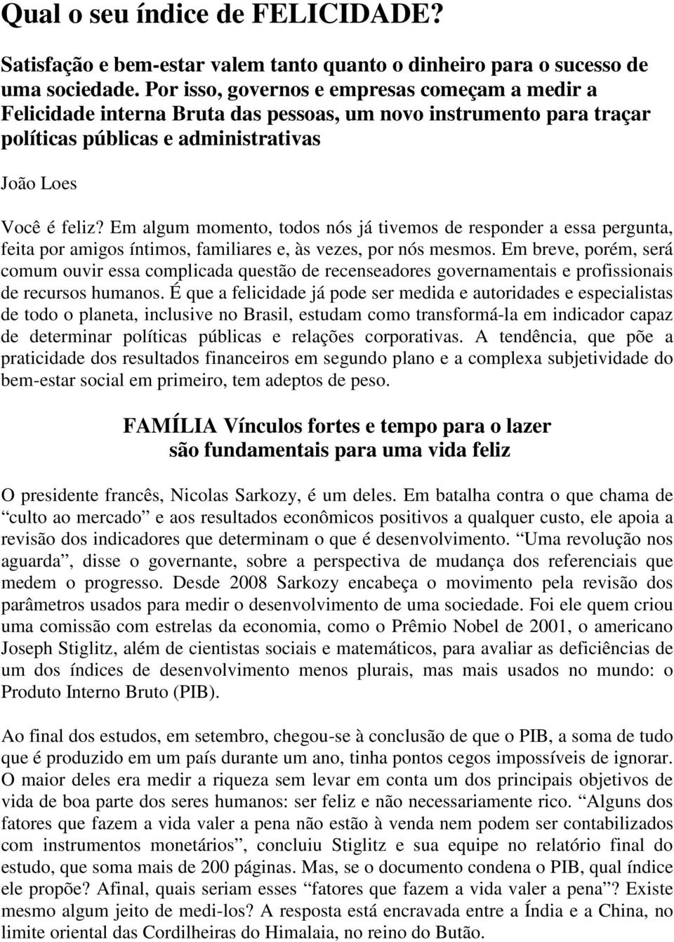 Em algum momento, todos nós já tivemos de responder a essa pergunta, feita por amigos íntimos, familiares e, às vezes, por nós mesmos.