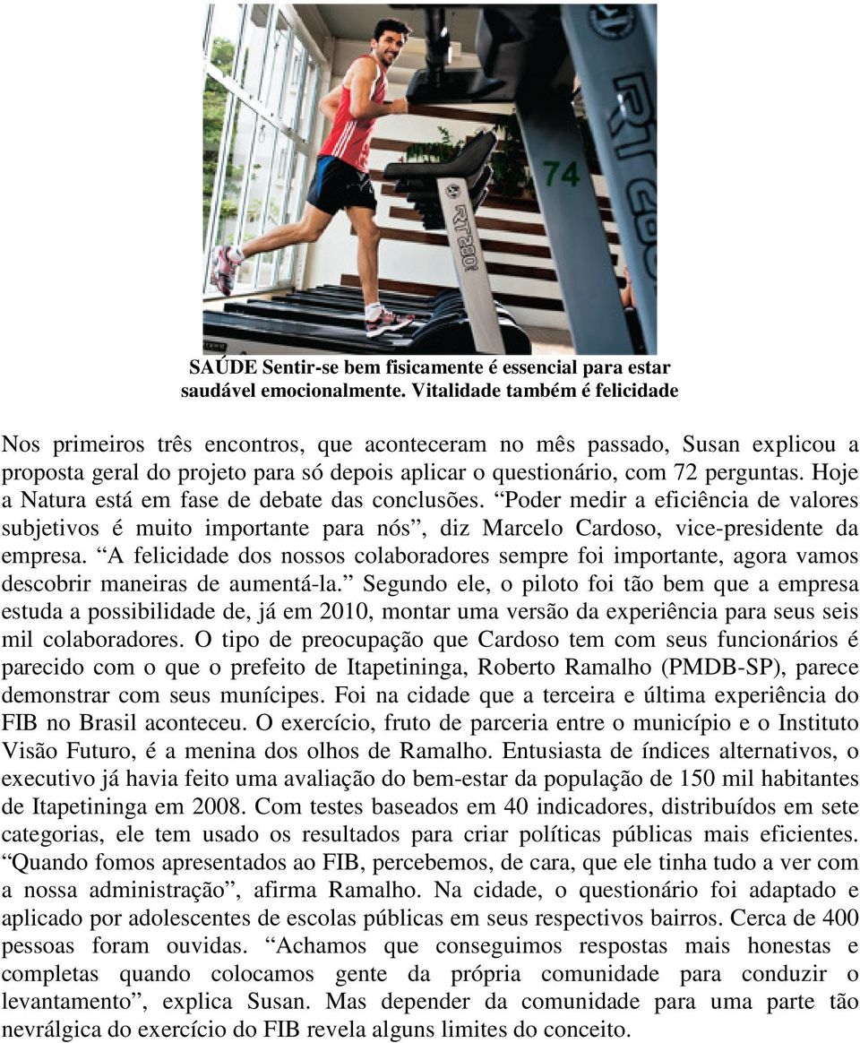 Hoje a Natura está em fase de debate das conclusões. Poder medir a eficiência de valores subjetivos é muito importante para nós, diz Marcelo Cardoso, vice-presidente da empresa.