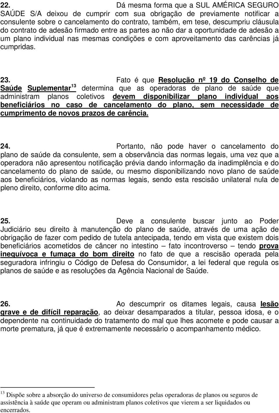 Fato é que Resolução nº 19 do Conselho de Saúde Suplementar 13 determina que as operadoras de plano de saúde que administram planos coletivos devem disponibilizar plano individual aos beneficiários