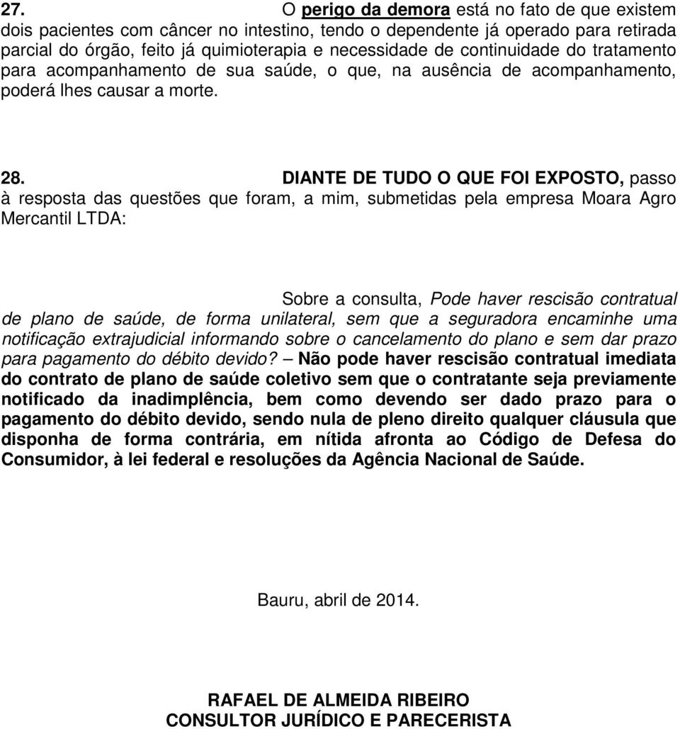 DIANTE DE TUDO O QUE FOI EXPOSTO, passo à resposta das questões que foram, a mim, submetidas pela empresa Moara Agro Mercantil LTDA: Sobre a consulta, Pode haver rescisão contratual de plano de