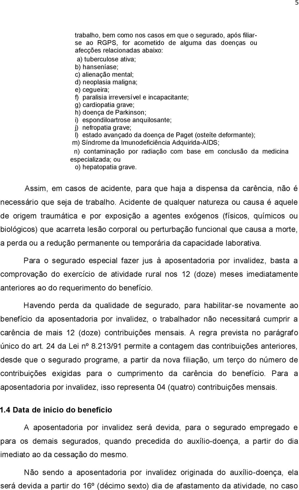 da doença de Paget (osteíte deformante); m) Síndrome da Imunodeficiência Adquirida-AIDS; n) contaminação por radiação com base em conclusão da medicina especializada; ou o) hepatopatia grave.