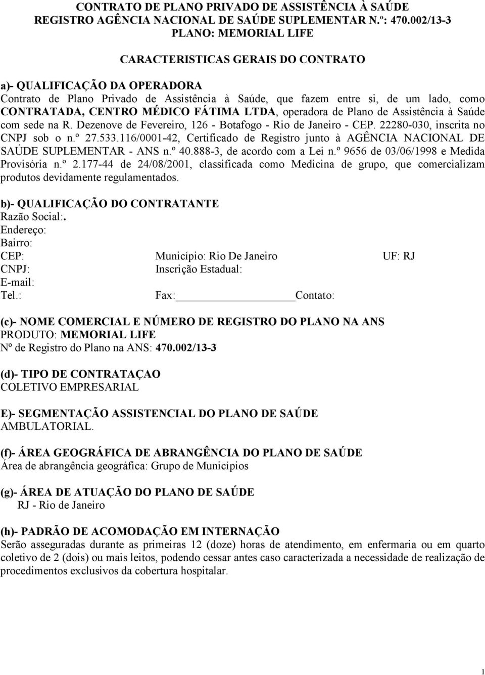 116/0001-42, Certificado de Registro junto à AGÊNCIA NACIONAL DE SAÚDE SUPLEMENTAR - ANS n.º 40.888-3, de acordo com a Lei n.º 9656 de 03/06/1998 e Medida Provisória n.º 2.