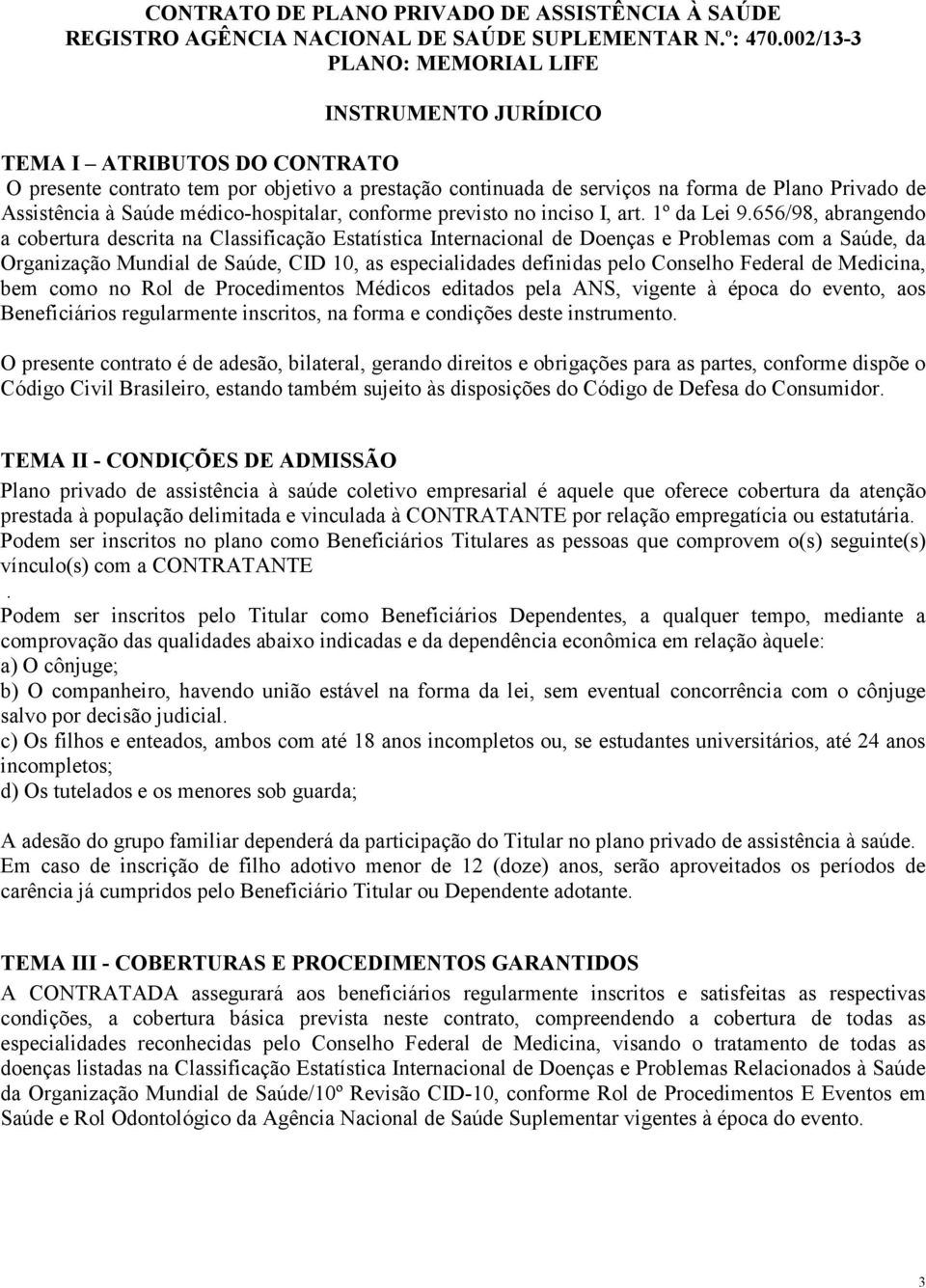 656/98, abrangendo a cobertura descrita na Classificação Estatística Internacional de Doenças e Problemas com a Saúde, da Organização Mundial de Saúde, CID 10, as especialidades definidas pelo