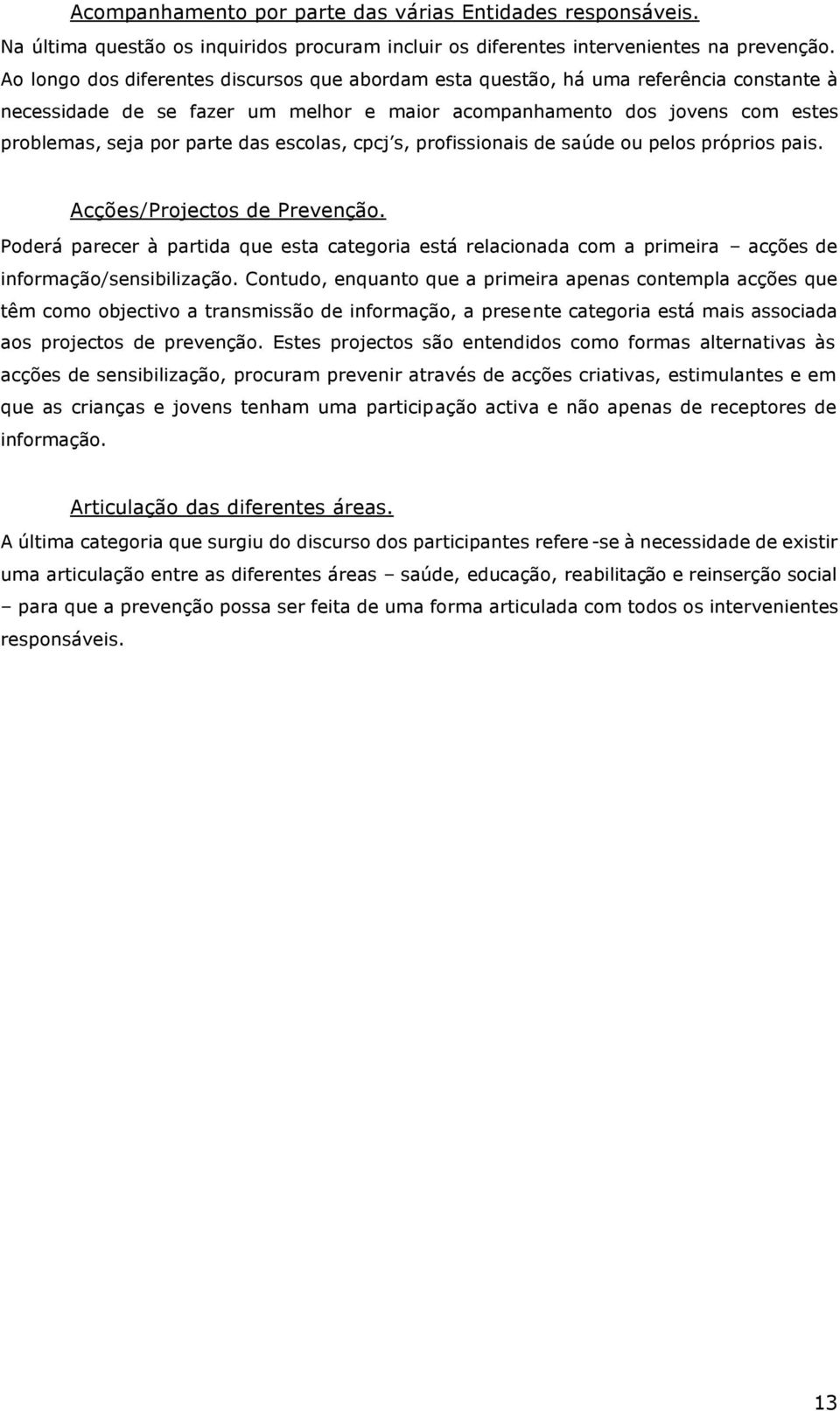 escolas, cpcj s, profissionais de saúde ou pelos próprios pais. Acções/Projectos de Prevenção.