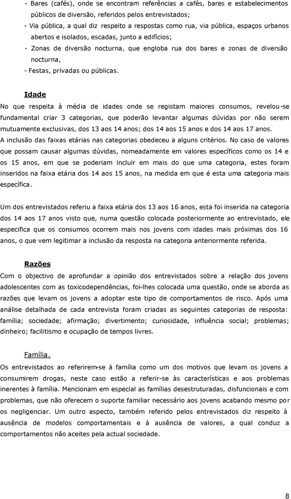 Idade o que respeita à média de idades onde se registam maiores consumos, revelou-se fundamental criar 3 categorias, que poderão levantar algumas dúvidas por não serem mutuamente exclusivas, dos 13