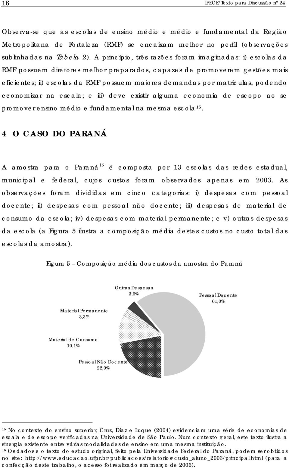 podendo economzar na escala; e ) deve exstr alguma economa de escopo ao se promover ensno médo e fundamental na mesma escola 15.