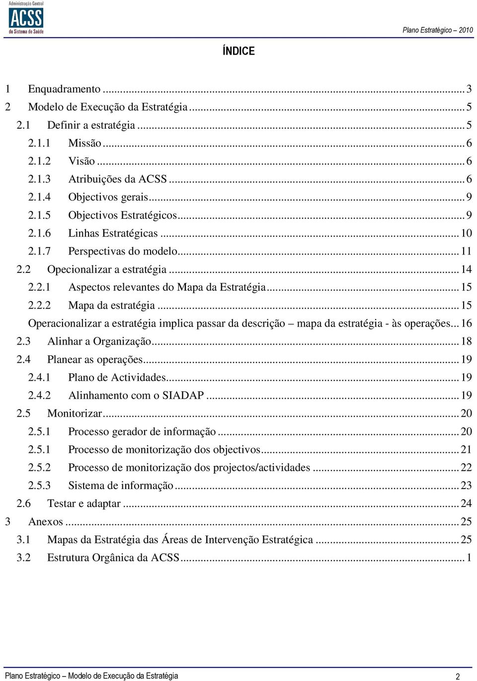 .. 15 Opercionlizr estrtégi implic pssr d descrição mp d estrtégi - às operções... 16 2.3 Alinhr Orgnizção... 18 2.4 Plner s operções... 19 2.4.1 Plno de Actividdes... 19 2.4.2 Alinhmento com o SIADAP.