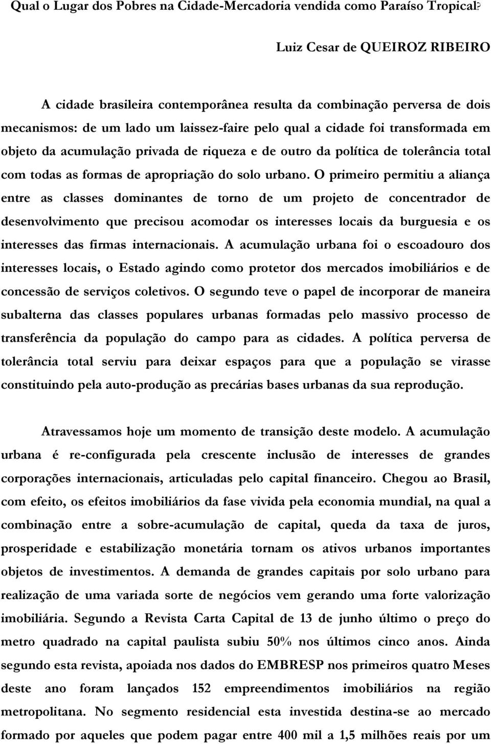 acumulação privada de riqueza e de outro da política de tolerância total com todas as formas de apropriação do solo urbano.