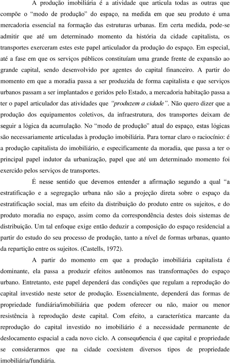 Em especial, até a fase em que os serviços públicos constituíam uma grande frente de expansão ao grande capital, sendo desenvolvido por agentes do capital financeiro.