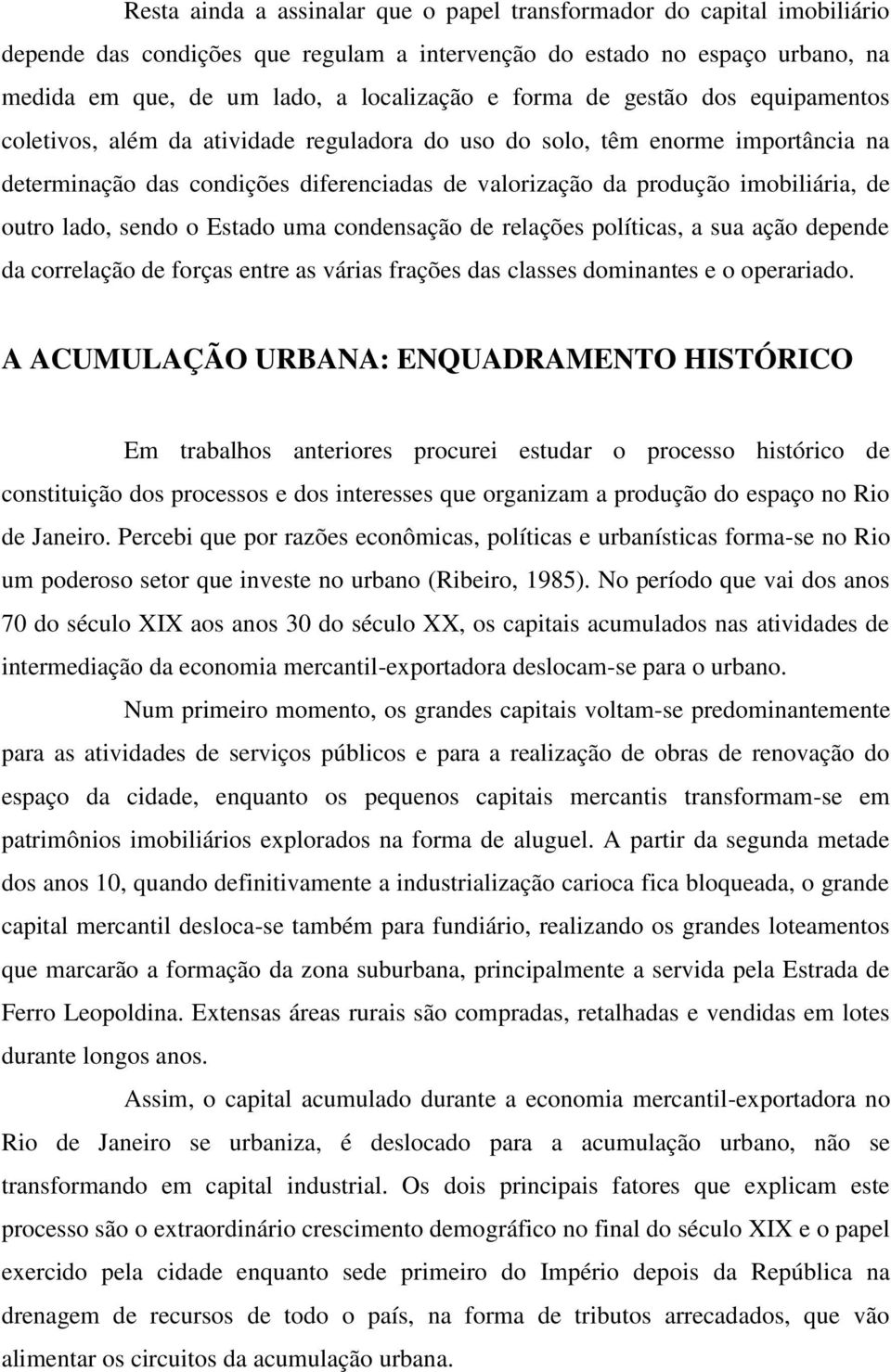 outro lado, sendo o Estado uma condensação de relações políticas, a sua ação depende da correlação de forças entre as várias frações das classes dominantes e o operariado.