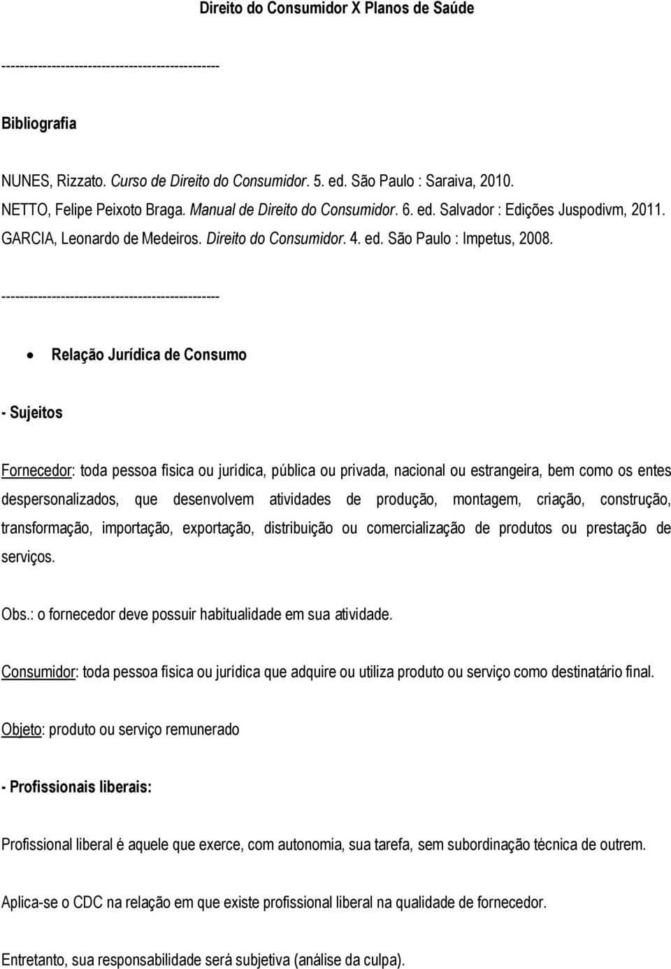 Relação Jurídica de Consumo - Sujeitos Fornecedor: toda pessoa física ou jurídica, pública ou privada, nacional ou estrangeira, bem como os entes despersonalizados, que desenvolvem atividades de