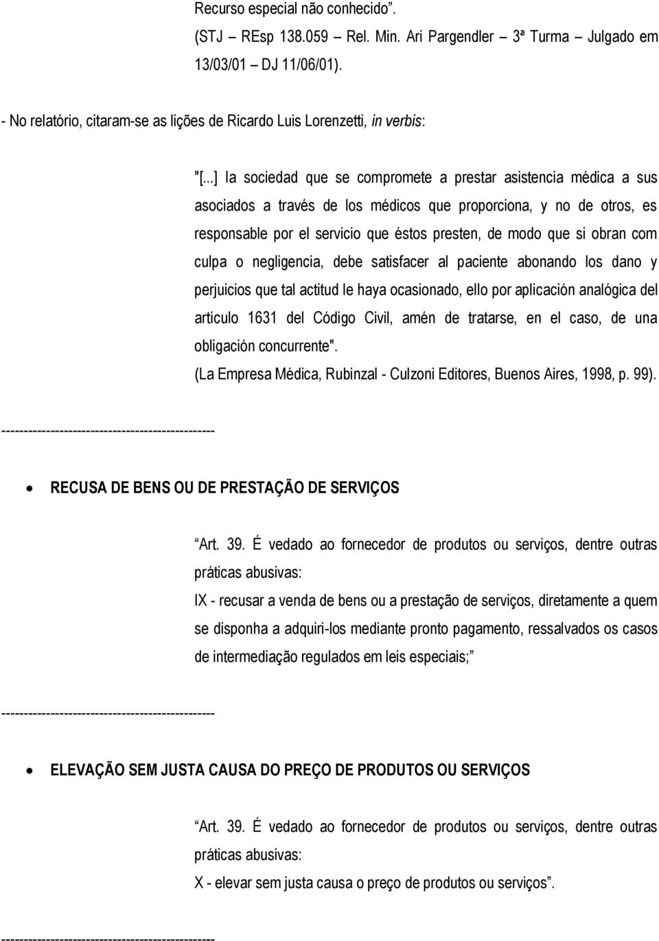 obran com culpa o negligencia, debe satisfacer al paciente abonando los dano y perjuicios que tal actitud le haya ocasionado, elio por aplicación analógica del artículo 1631 del Código Civil, amén de